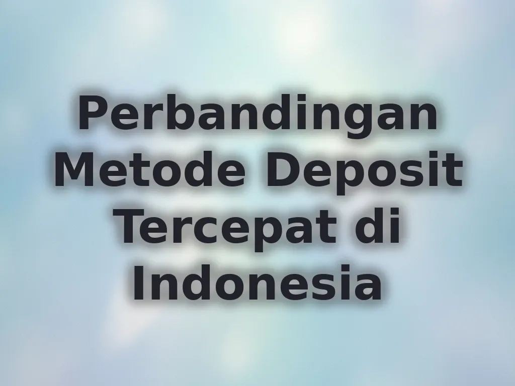 Perbandingan Metode Deposit Tercepat di Indonesia