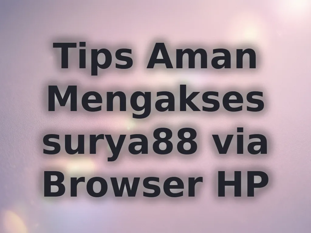 Tips Aman Mengakses surya88 via Browser HP